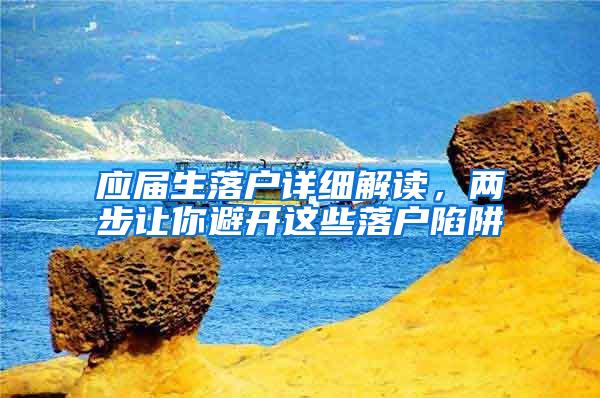 应届生落户详细解读，两步让你避开这些落户陷阱
