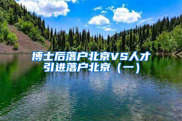 博士后落户北京VS人才引进落户北京（一）