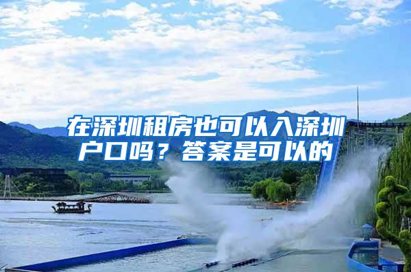 在深圳租房也可以入深圳户口吗？答案是可以的