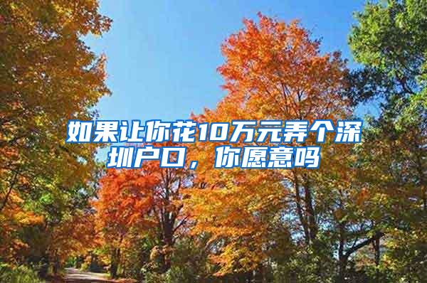 如果让你花10万元弄个深圳户口，你愿意吗