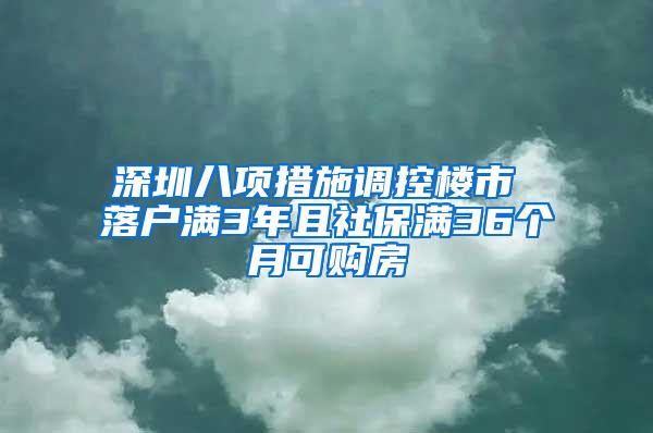 深圳八项措施调控楼市 落户满3年且社保满36个月可购房