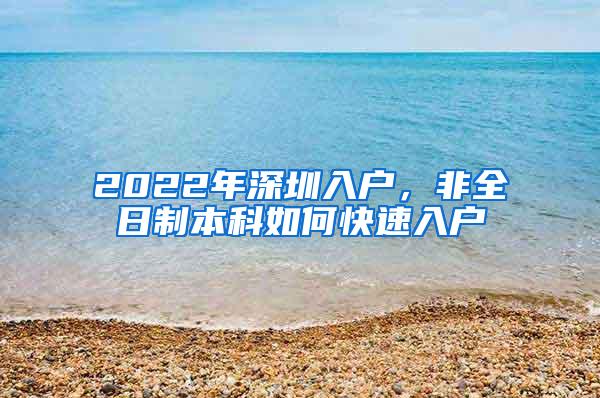 2022年深圳入户，非全日制本科如何快速入户