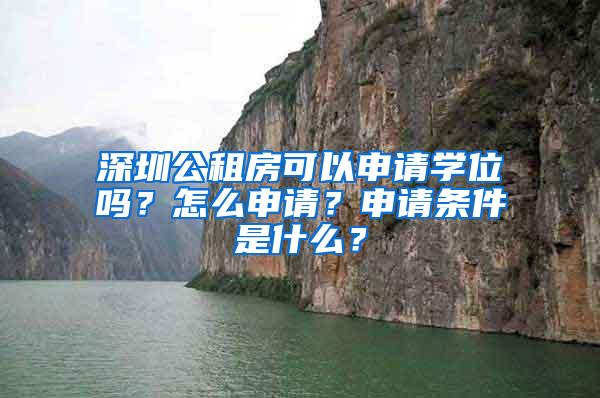 深圳公租房可以申请学位吗？怎么申请？申请条件是什么？