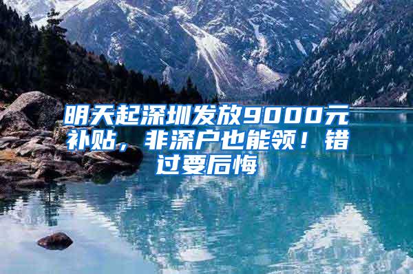 明天起深圳发放9000元补贴，非深户也能领！错过要后悔