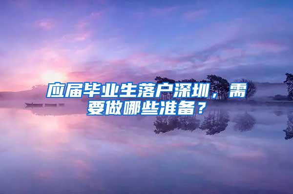 应届毕业生落户深圳，需要做哪些准备？