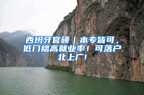 西班牙官硕｜本专皆可，低门槛高就业率！可落户北上广!