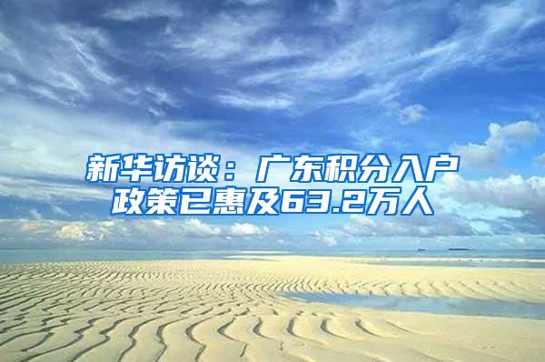 新华访谈：广东积分入户政策已惠及63.2万人