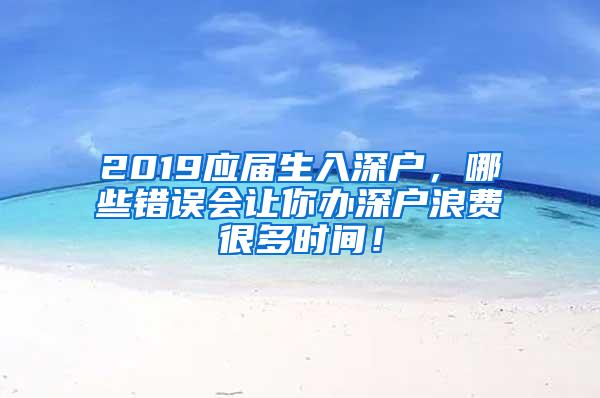 2019应届生入深户，哪些错误会让你办深户浪费很多时间！