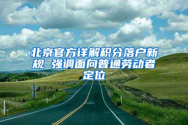 北京官方详解积分落户新规 强调面向普通劳动者定位