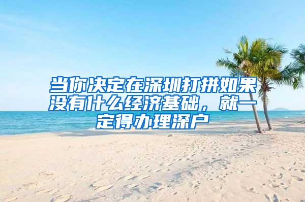 当你决定在深圳打拼如果没有什么经济基础，就一定得办理深户