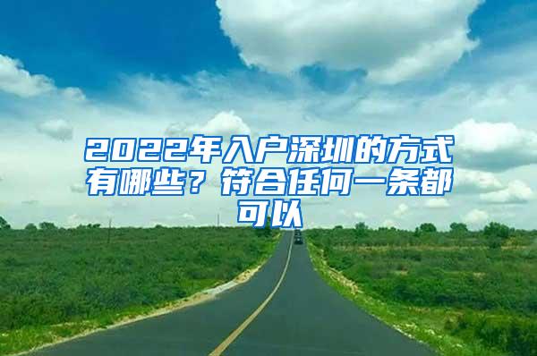 2022年入户深圳的方式有哪些？符合任何一条都可以