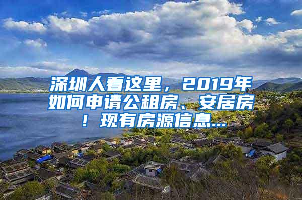 深圳人看这里，2019年如何申请公租房、安居房！现有房源信息...