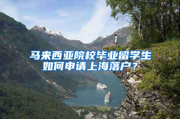 马来西亚院校毕业留学生如何申请上海落户？