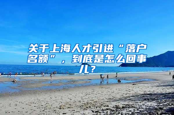 关于上海人才引进“落户名额”，到底是怎么回事儿？