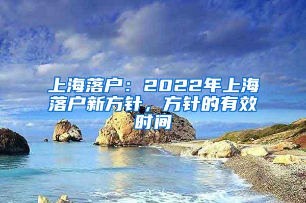 上海落户：2022年上海落户新方针，方针的有效时间