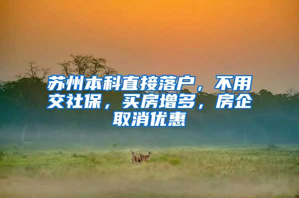 苏州本科直接落户，不用交社保，买房增多，房企取消优惠