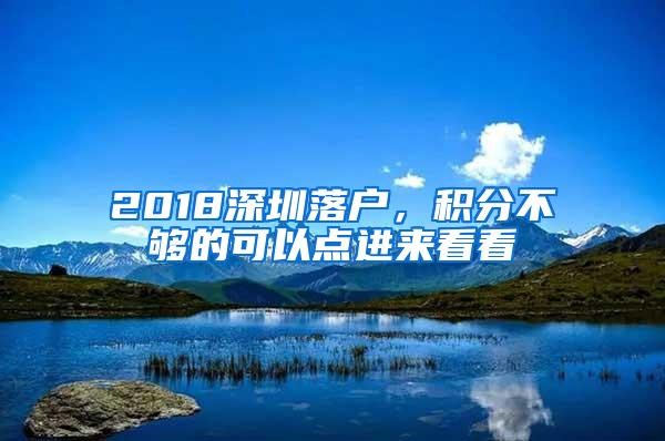 2018深圳落户，积分不够的可以点进来看看