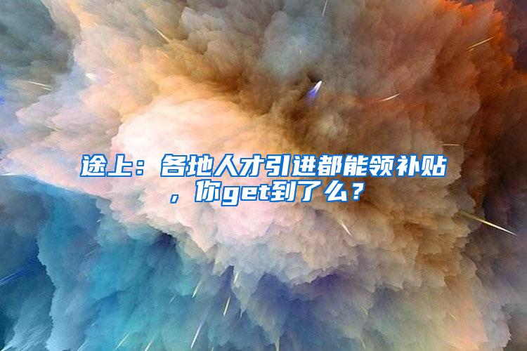 途上：各地人才引进都能领补贴，你get到了么？