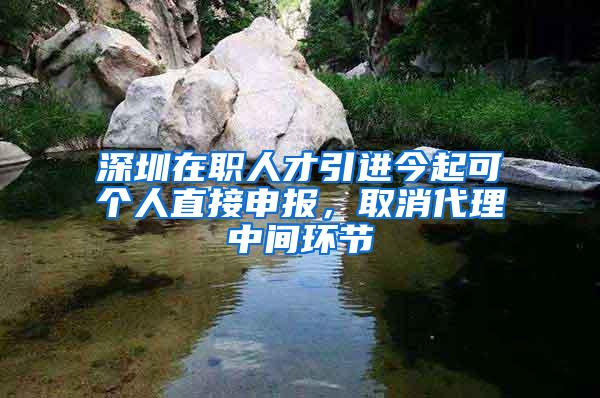 深圳在职人才引进今起可个人直接申报，取消代理中间环节