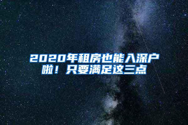 2020年租房也能入深户啦！只要满足这三点