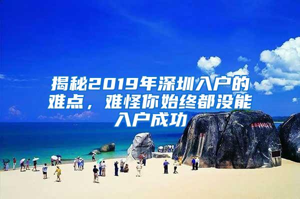 揭秘2019年深圳入户的难点，难怪你始终都没能入户成功