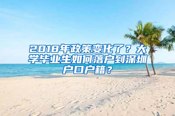 2018年政策变化了？大学毕业生如何落户到深圳户口户籍？