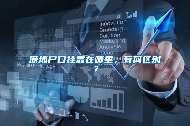 深圳户口挂靠在哪里，有何区别？