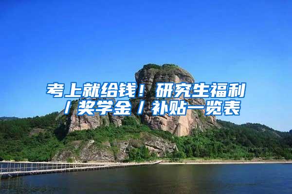 考上就给钱！研究生福利／奖学金／补贴一览表