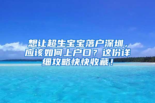 想让超生宝宝落户深圳，应该如何上户口？这份详细攻略快快收藏！