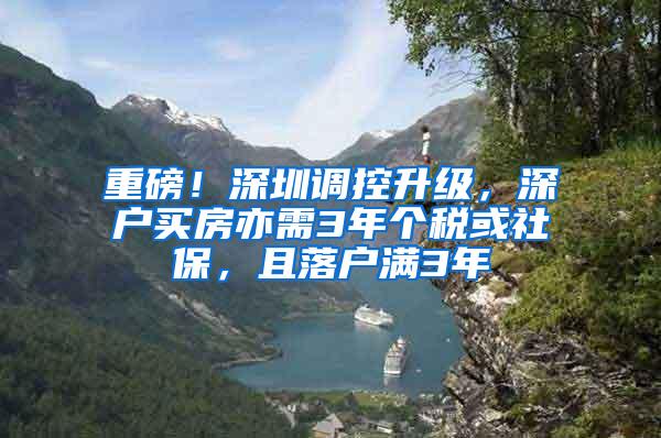 重磅！深圳调控升级，深户买房亦需3年个税或社保，且落户满3年