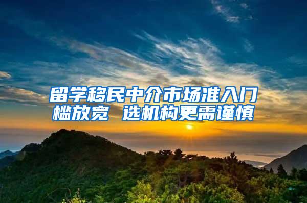 留学移民中介市场准入门槛放宽 选机构更需谨慎