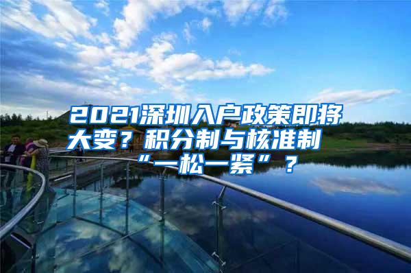 2021深圳入户政策即将大变？积分制与核准制“一松一紧”？