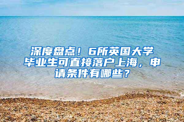 深度盘点！6所英国大学毕业生可直接落户上海，申请条件有哪些？