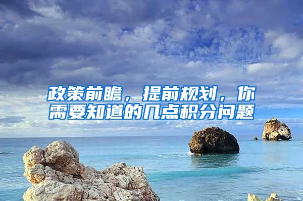 政策前瞻，提前规划，你需要知道的几点积分问题