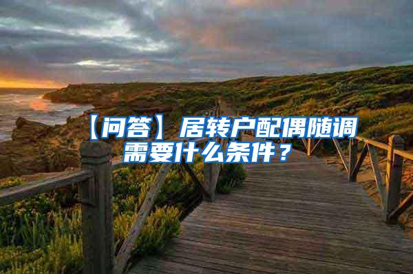 【问答】居转户配偶随调需要什么条件？