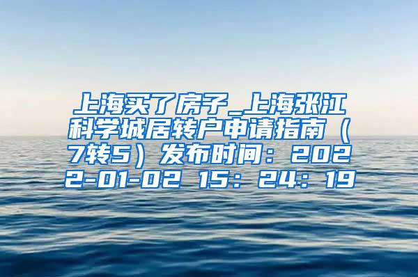 上海买了房子_上海张江科学城居转户申请指南（7转5）发布时间：2022-01-02 15：24：19