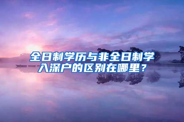 全日制学历与非全日制学入深户的区别在哪里？