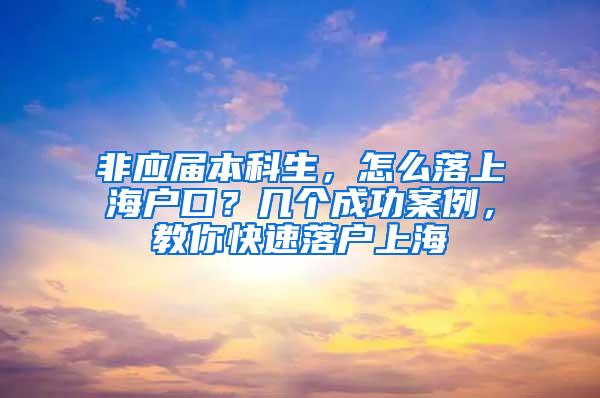 非应届本科生，怎么落上海户口？几个成功案例，教你快速落户上海