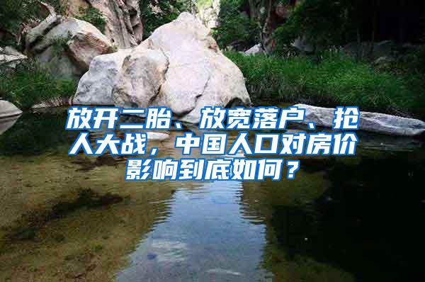 放开二胎、放宽落户、抢人大战，中国人口对房价影响到底如何？