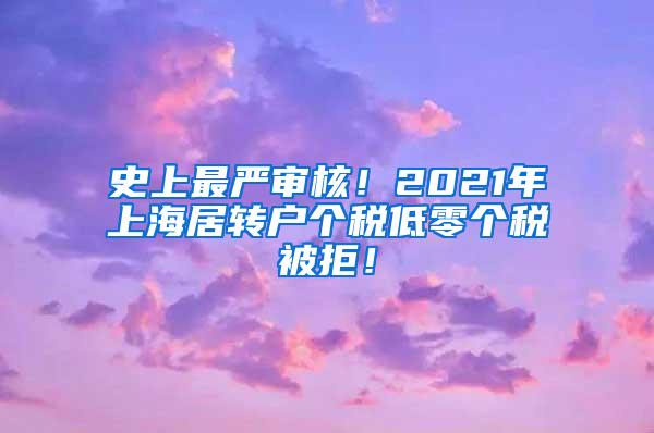 史上最严审核！2021年上海居转户个税低零个税被拒！