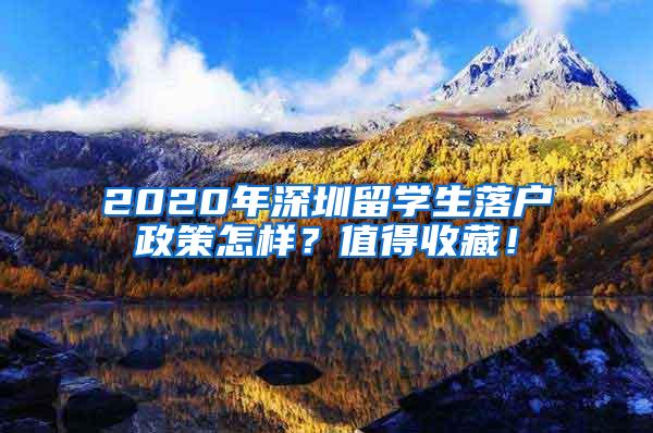 2020年深圳留学生落户政策怎样？值得收藏！