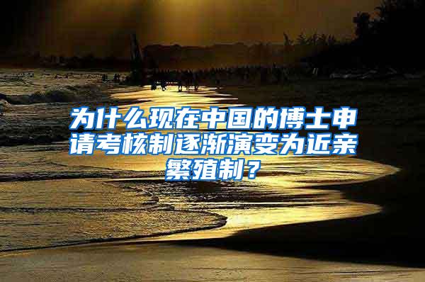 为什么现在中国的博士申请考核制逐渐演变为近亲繁殖制？