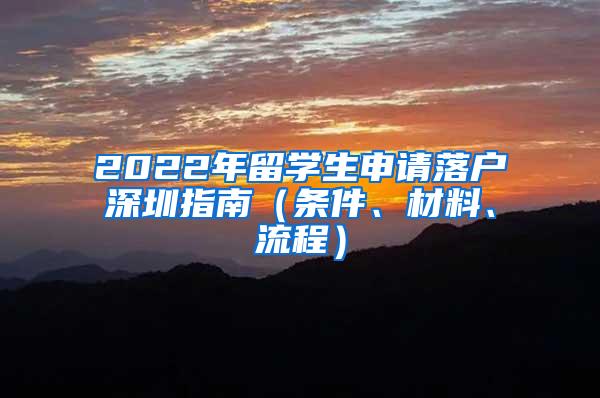 2022年留学生申请落户深圳指南（条件、材料、流程）