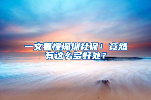 一文看懂深圳社保！竟然有这么多好处？