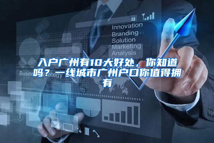 入户广州有10大好处，你知道吗？一线城市广州户口你值得拥有