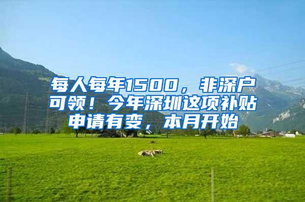 每人每年1500，非深户可领！今年深圳这项补贴申请有变，本月开始