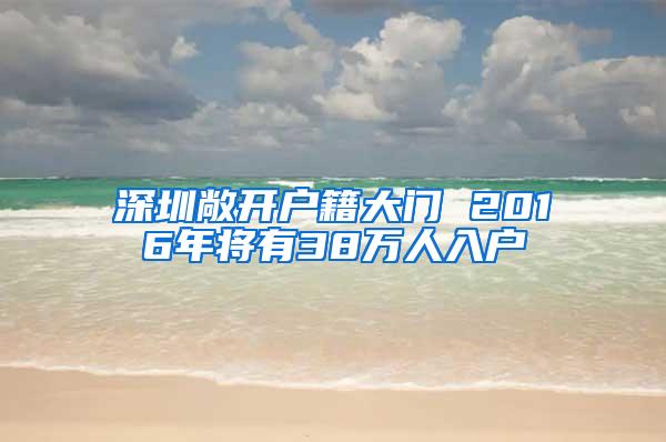 深圳敞开户籍大门 2016年将有38万人入户