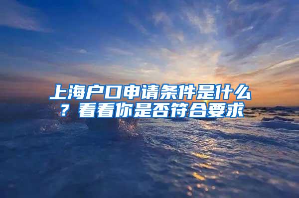 上海户口申请条件是什么？看看你是否符合要求