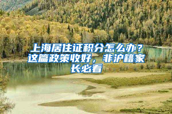 上海居住证积分怎么办？这篇政策收好，非沪籍家长必看