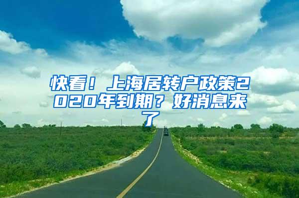 快看！上海居转户政策2020年到期？好消息来了